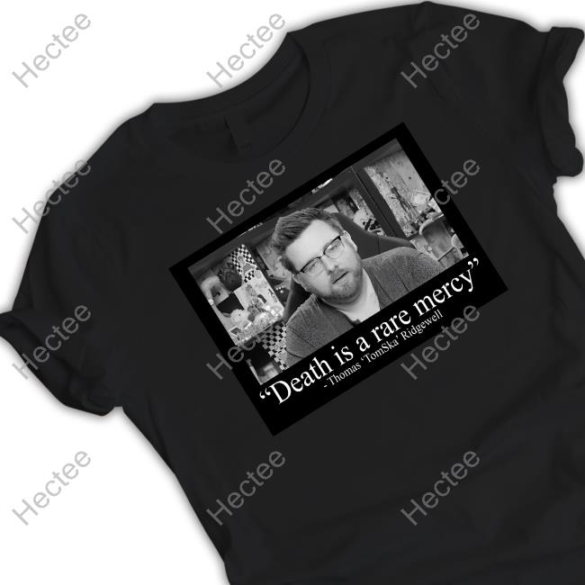 Death Is A Rare Mercy Thomas Tomska Ridgewell Tee Shirt