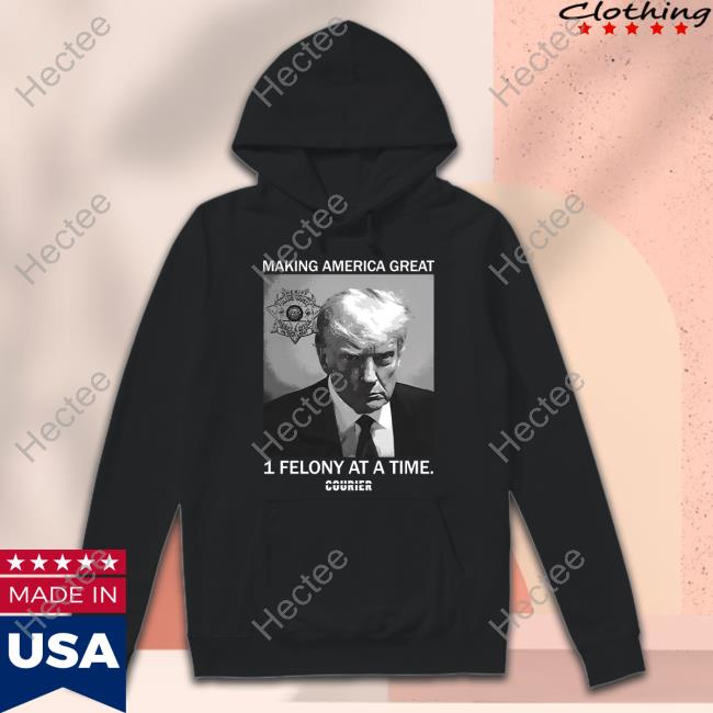 Courier's Making America Great 1 Felony At A Time T-Shirt