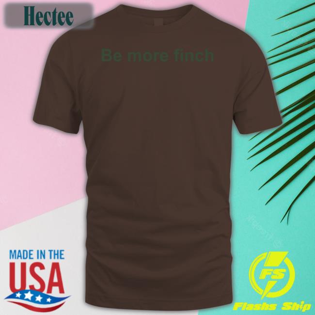 Hannah Bourne-Taylor Be More Finch Shirts Writerhannahbt