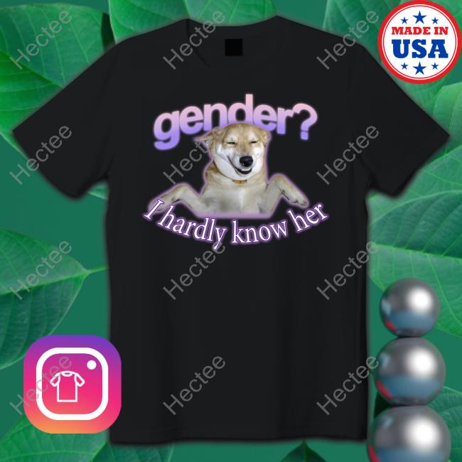 Gender I Hardly Know Her T-Shirt