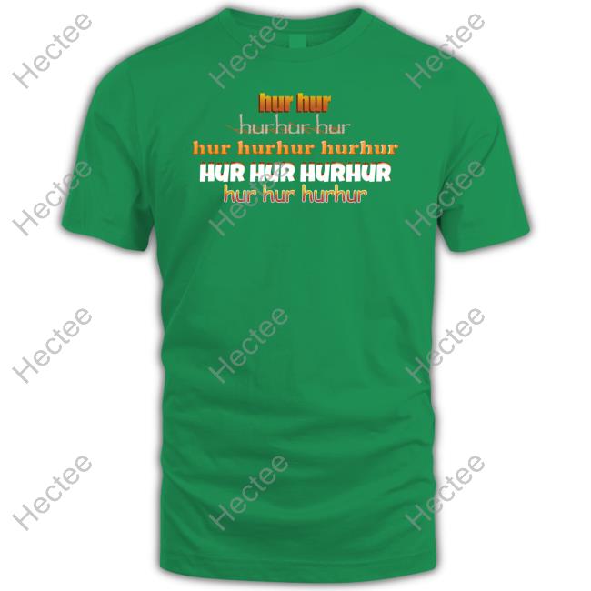 Hur Hur Hurhur Hur Song New Shirt