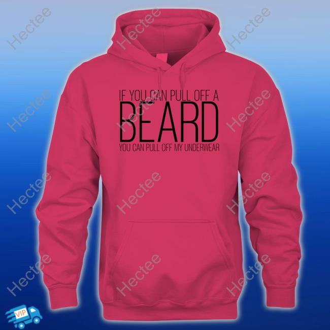 If You Can Pull Off A Beard You Can Pull Off My Underwear Hoodie