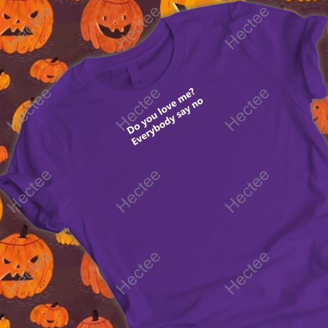 Do You Love Me Everybody Say No Hoodied Sweatshirt Poorly Translated Shirts