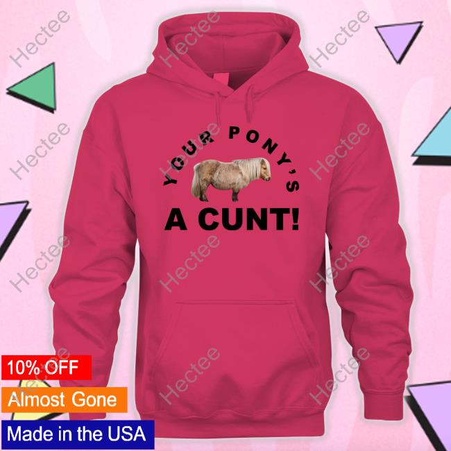 Your Pony's A Cunt Sweatshirt