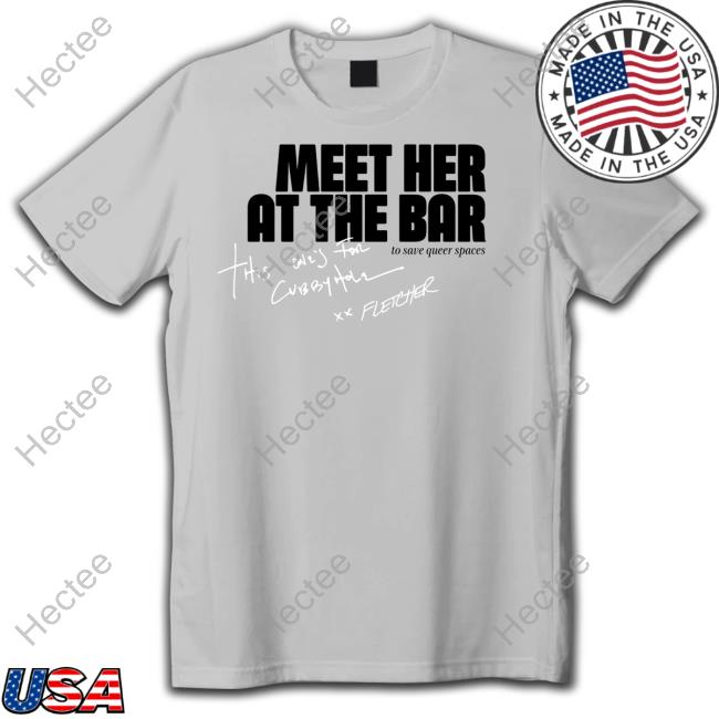 Fletcher Merch Cubbyhole Meet Her At The Bar Tee Shirt