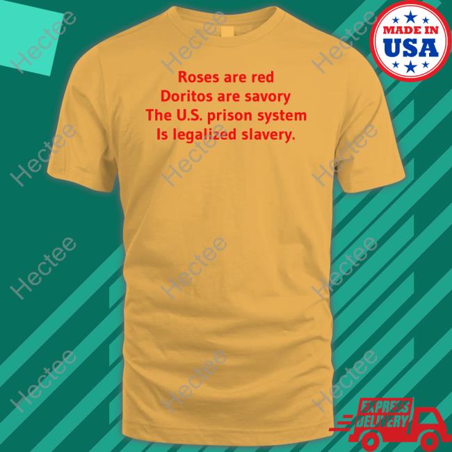 Shirtsthtgohard Roses Are Red Doritos Are Savory The Us Prison System Is Legalized Slavery T Shirts