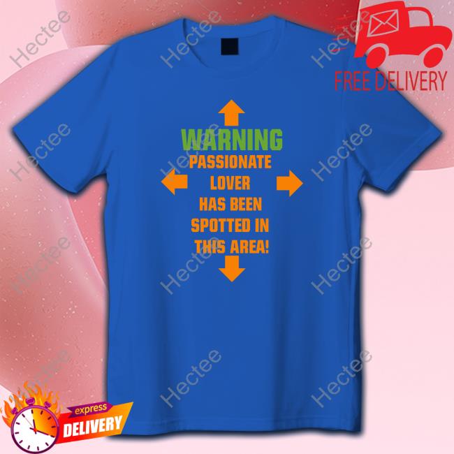 Warning Passionate Lover Has Been Spotted In This Area Shirt