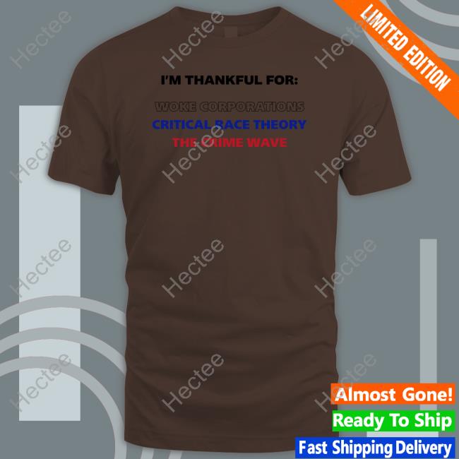 I'm Thankful For Woke Corporations Critical Race Theory The Crime Wave Tees Dan White