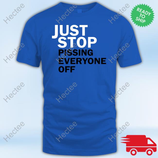 Politics Uk Just Stop Pissing Everyone Off T Shirt