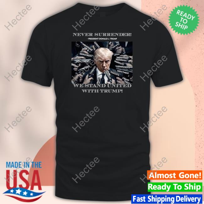 Donald Trump Posts Mugshot Meme With Guns Never Surrender We Stand United With Trump Tee Shirt