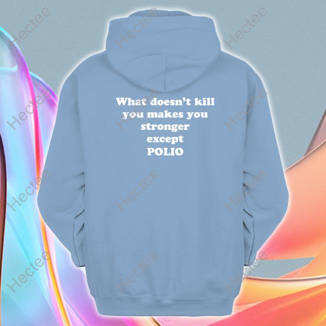 What Doesn't Kill You Makes You Stronger Except Polio Tee