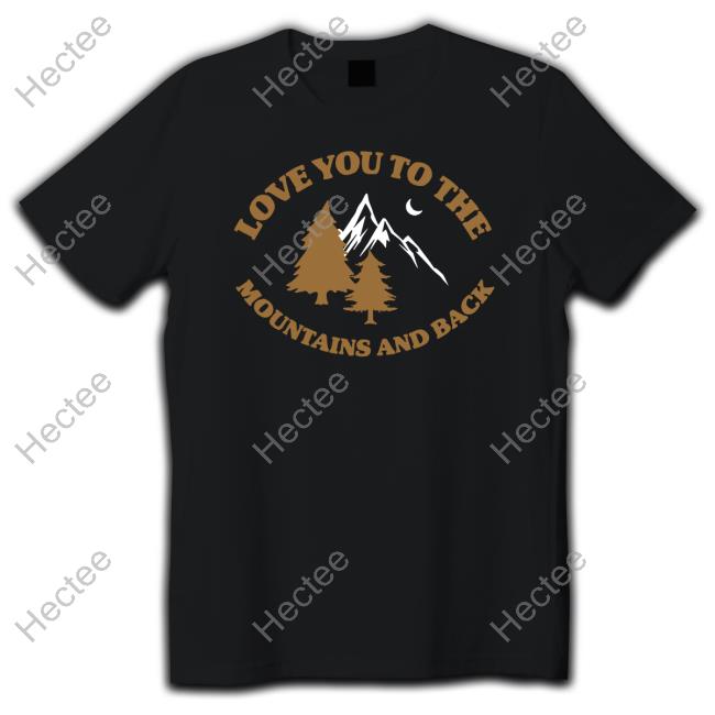 Fanjoy Merch Love You To The Mountains And Back Tee Shirt