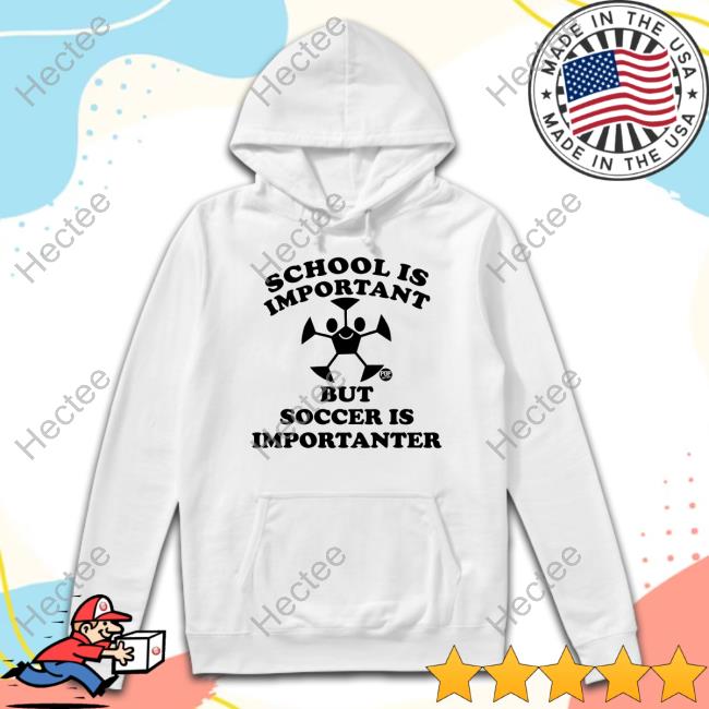 School Is Important But Soccer Is Importanter Shirt Trending