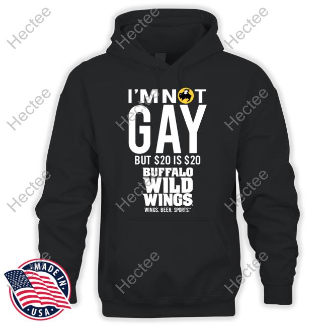 I'm Not Gay But 20 Is 20 Buffalo Wild Wings The Wigs T Shirt
