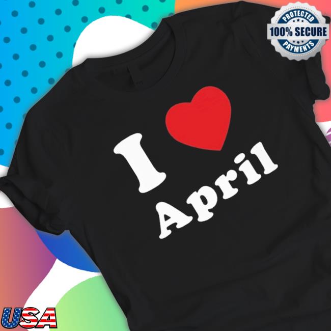 Official I Love April T shirt