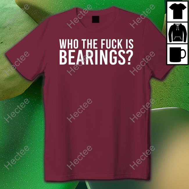 Who The Fuck Is Bearings Hoodied Sweatshirt Bearings Band Who The Fuck Is Bearings Shirt Bearings Band