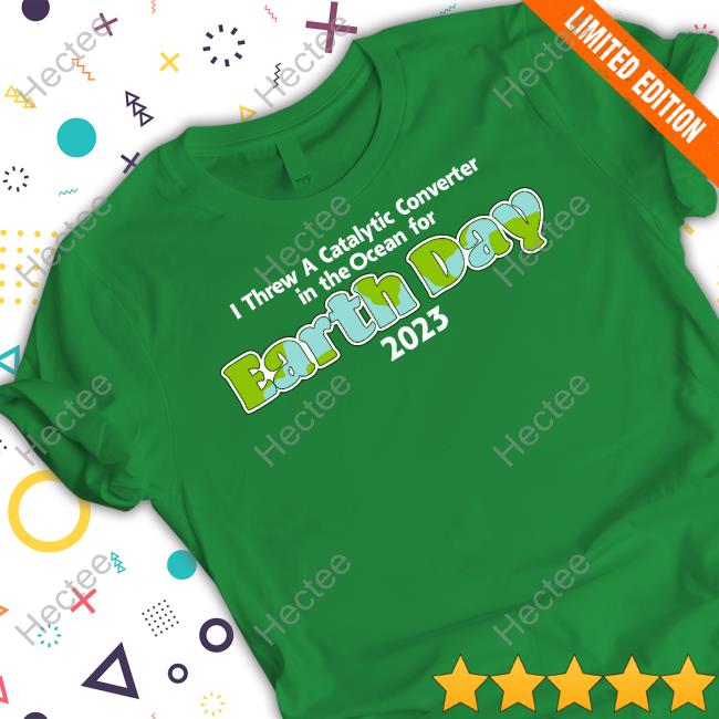 I Threw A Catalytic Converter In The Ocean For Earth Day 2023 Sweatshirt Shitheadsteve