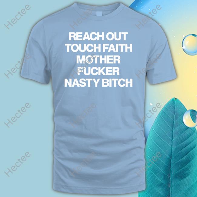 Reach Out Touch Faith Mother Fucker Nasty Bitch T Shirt