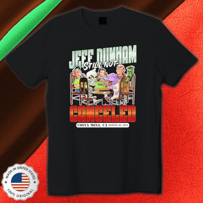 Costa Mesa Ca August 10 Jeff Dunham Still Not Canceled Tour 2023 shirt, hoodie, tank top, sweater and long sleeve t-shirt