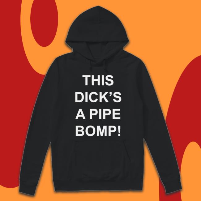 Official This Dick’S A Pipe Bomb Tee Official This Dick’S A Pipe Bomb Long Sleeve Shirt