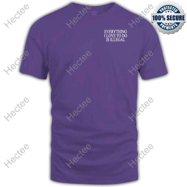 Shitheadsteve Everything I Love To Do Is Illegal Tee Shithead Steve Store Everything I Love To Do Is Illegal Long Sleeve T Shirt