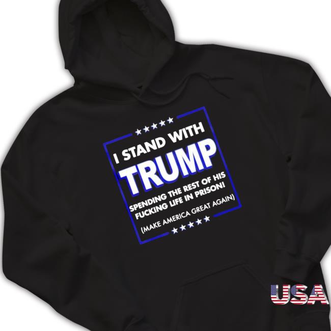 I Stand With Trump Spending The Rest Of His Fucking Life In Prison T-Shirt