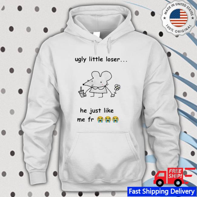 Official Get A Load Of This Ugly Little Loser Me Fr shirt Official Get A Load Of This Ugly Little Loser Me Fr Hoodie