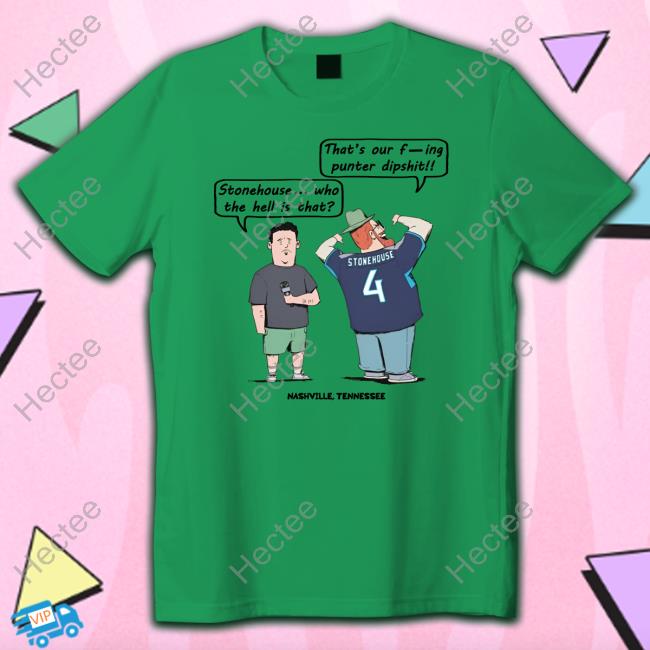Stonehouse Who The Hell Is That That's Our Fucking Punter Dipshit Shirts Stonehouse Who The Hell Is That That's Our Fucking Punter Dipshit Long Sleeve T Shirt