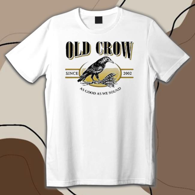 Old Crow Since 2022 As Good As We Sound Shirt