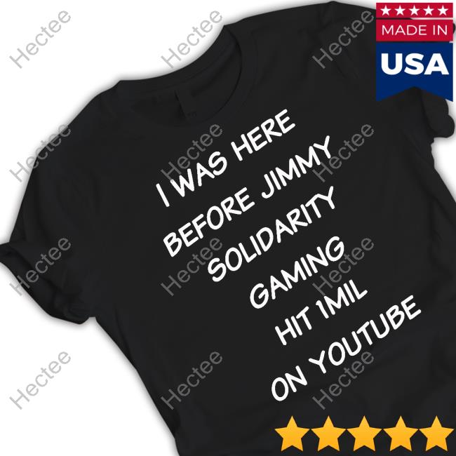 Official I Was Here Before Jimmy Solidarity Gaming Hit 1Mil On Youtube Sweatshirt