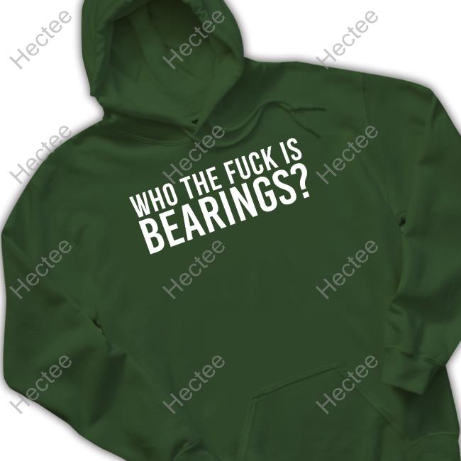 Who The Fuck Is Bearings Hoodied Sweatshirt Bearings Band Who The Fuck Is Bearings Tee Shirt