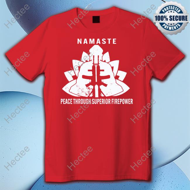 Namaste Peace Through Superior Firepower T Shirt