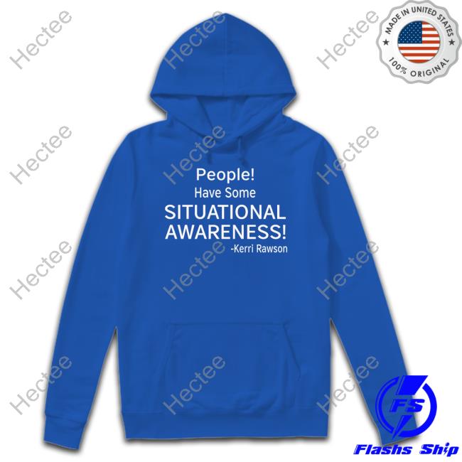 People! Have Some Situational Awareness Kerri Rawson T Shirt