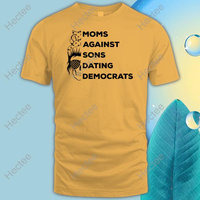 Moms Against Sons Dating Democrats Tee Thepatriotsmarket Shop