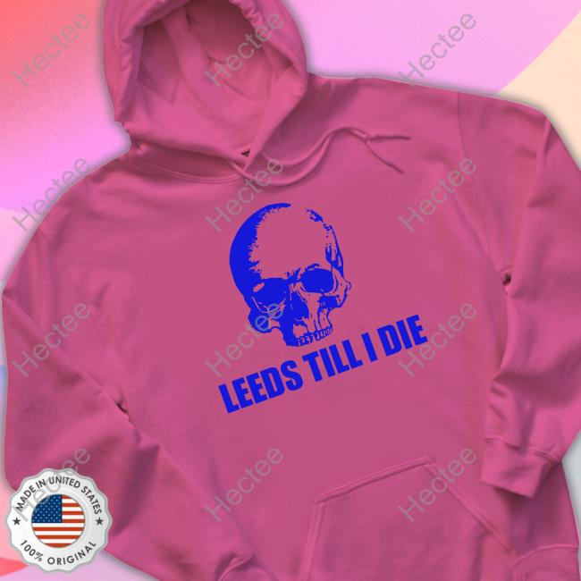 Leeds Till I Die T Shirt
