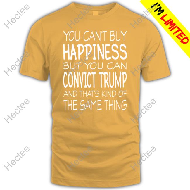 Lepapillonblu2 You Can't Buy Happiness But You Can Convict Trump And That's Kind Of The Same Thing Official Shirt