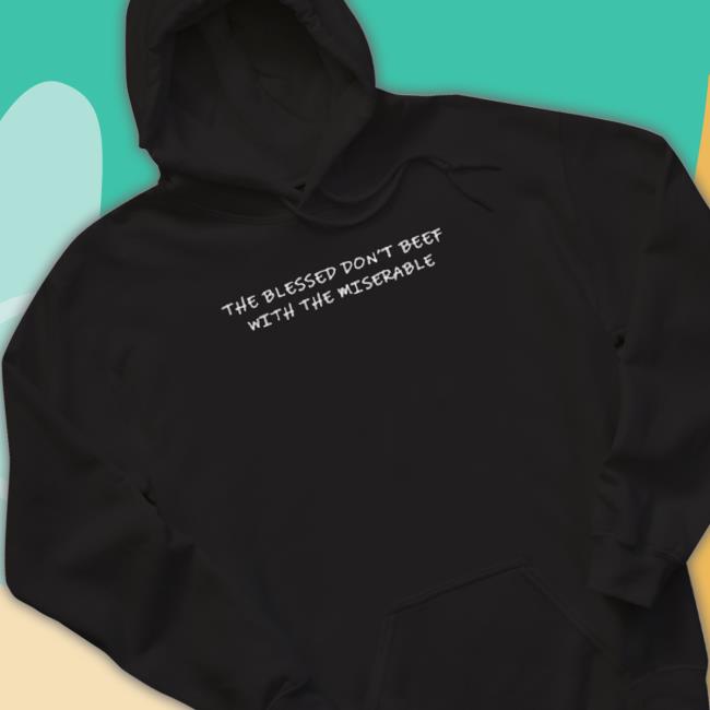 Theebooradley Blessed Don’T Beef With The Miserable Classic Shirt