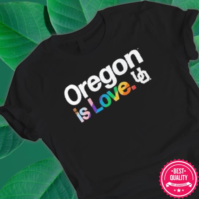 Oregon Is Love Oregon Ducks Lgbt Shirts