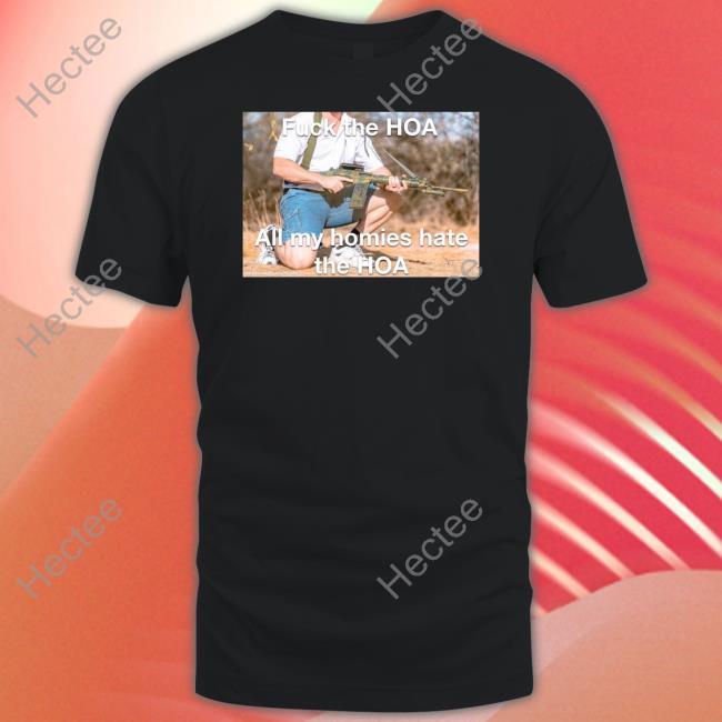 Fuck The Hoa All My Homies Hate The Hoa Shirts