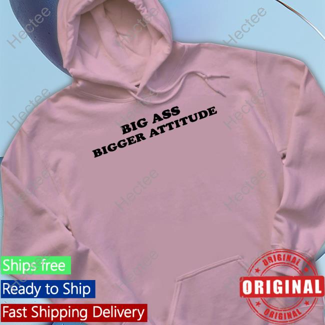 Serving Cnt Shop Big Ass Bigger Attitude Hoodie