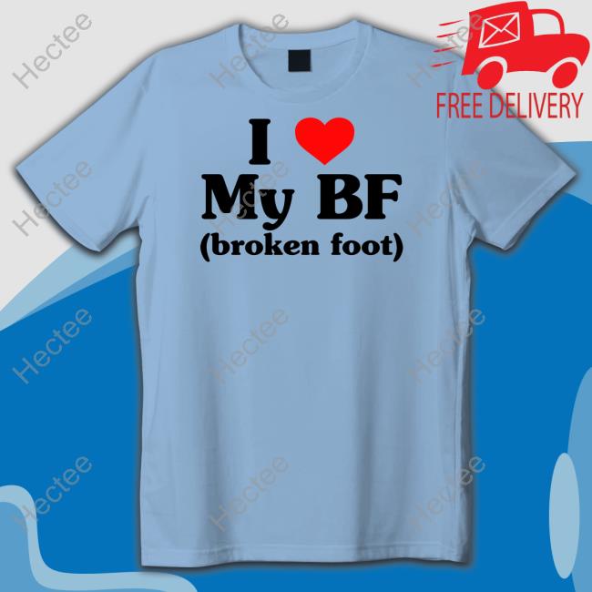 I Love My Bf Broken Foot Hoodie Goodshirts Shop Goodshirts I Love My Bf Broken Foot Funny T Shirt