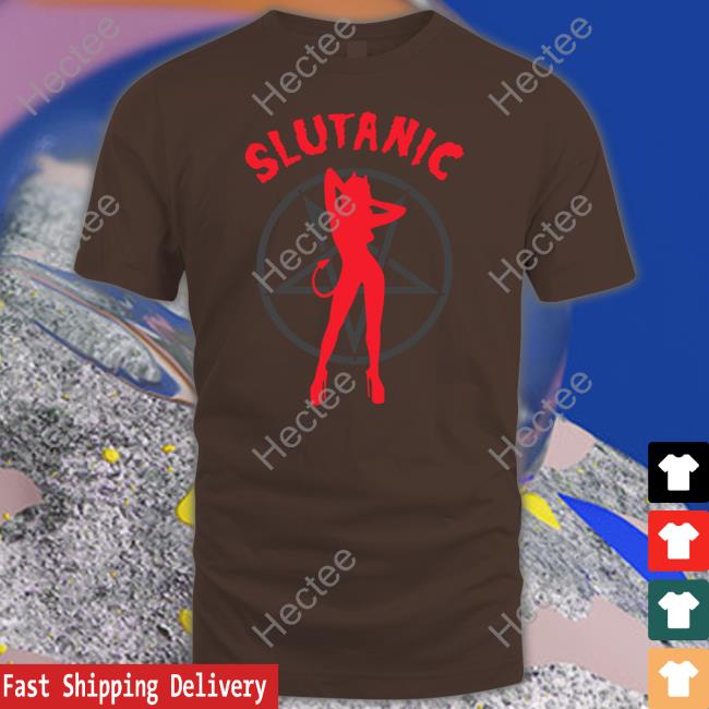 Shirts That Go Hard Shop Slutanic Tee Shirts