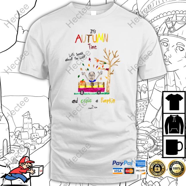 It's Autumn Time Let's Speak About The Leaf And Crave A Pumpkin Tee Shirt Marcus Pork