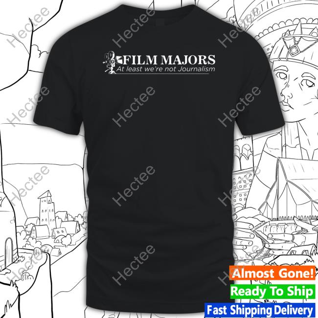 Film Majors At Least We're Not Journalism Tee