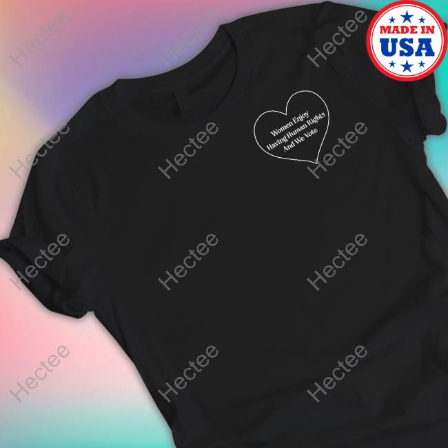 Women Enjoy Having Human Rights And We Vote Shirt
