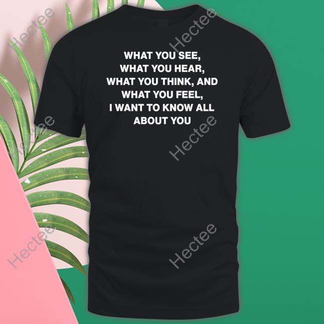 What You See What You Hear What You Think And What You Feel I Want To Know All About You Shirt Junya Watanabe