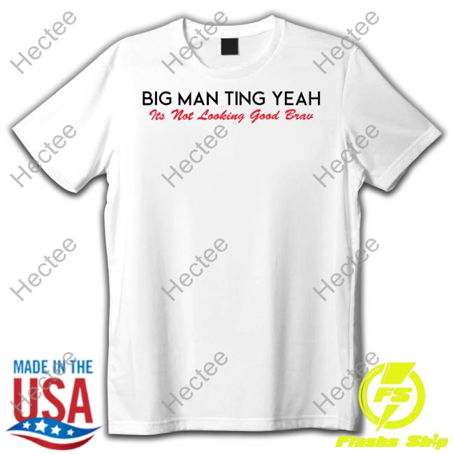 Castillo_1St Big Man Ting Yeah Its Not Looking Good Brav T Shirts Castillo 1St