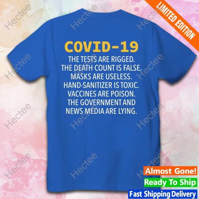 Covid 19 The Tests Are Rigged The Death Count Is False Masks Are Useless Hand Sanitizer Is Toxic T Shirt