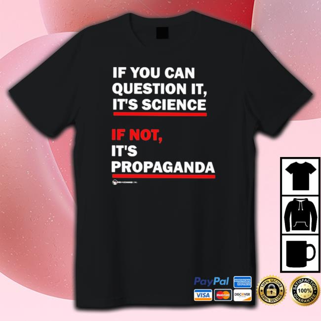 Official If You Can Question It It’s Science If Not It’S Propaganda T-Shirt