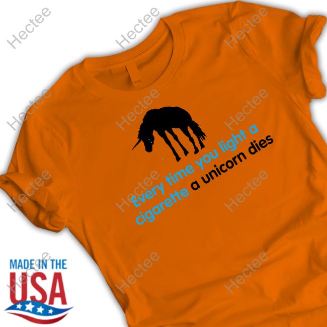 Every Time You Light A Cigarette A Unicorn Dies Tees
